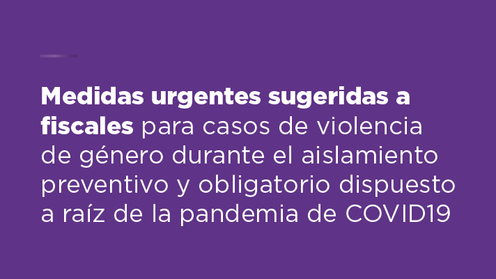Medidas urgentes sugeridas a fiscales para casos de violencia de género durante el aislamiento preventivo obligatorio dispuesto a raíz de la pandemia de COVID19