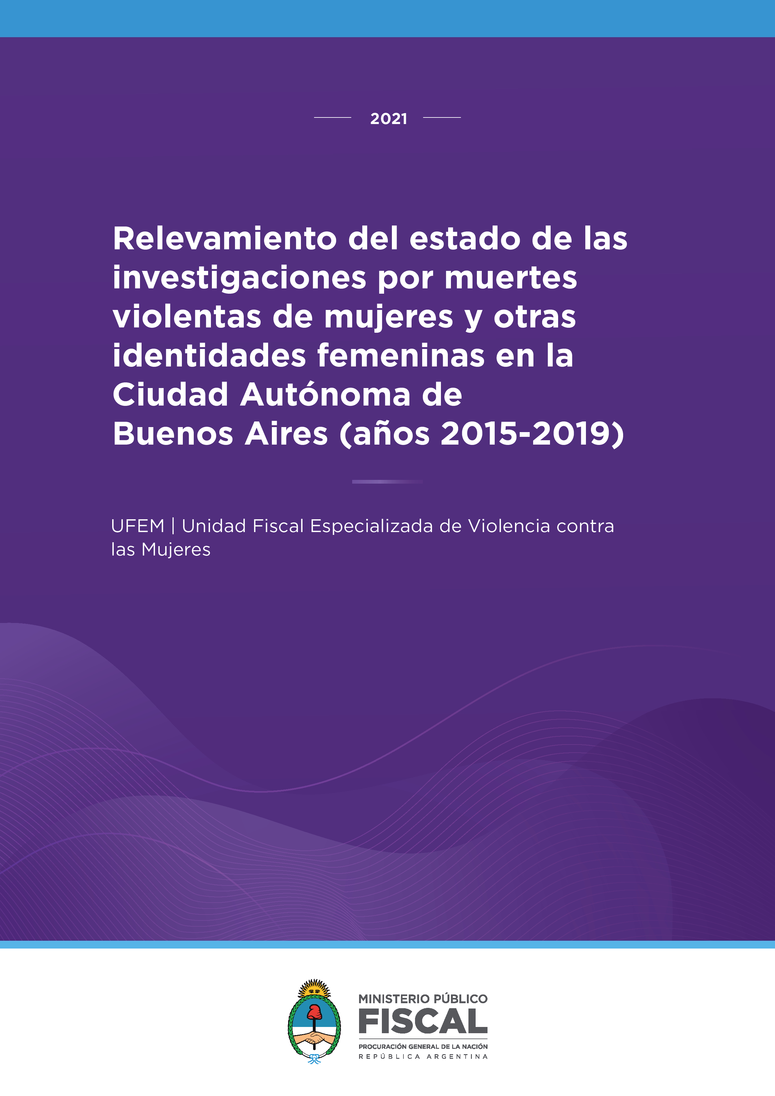 Relevamiento del estado de las investigaciones por muertes violentas de mujeres y otras identidades femeninas en la Ciudad Autónoma de Buenos Aires (años 2015-2019)
